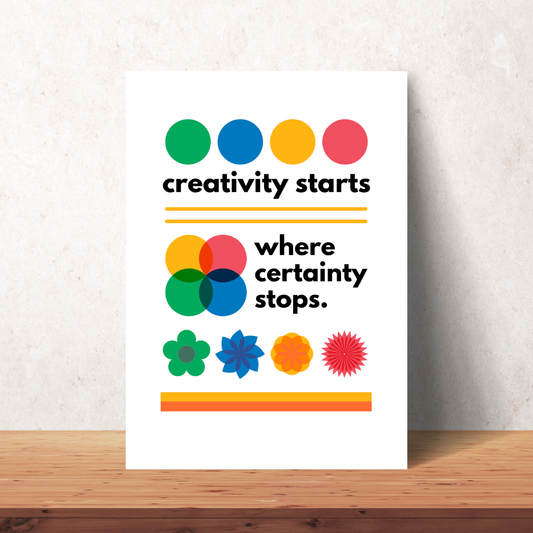 Print | Creativity Starts Where Certainty Stops