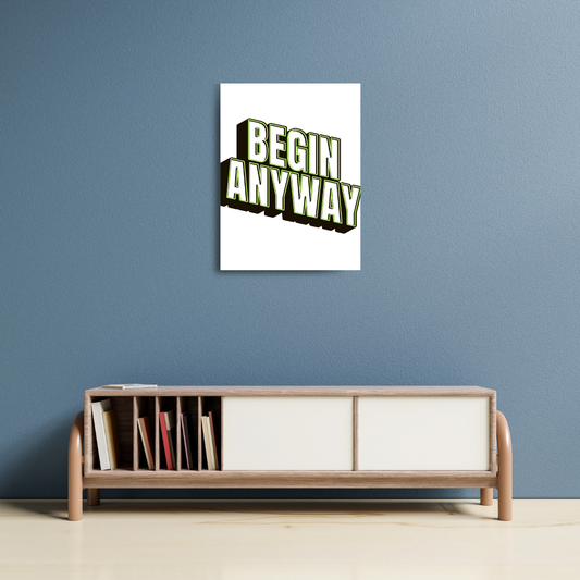 Print | Begin Anyway