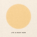 Life Is Right Now
